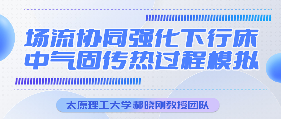 太原理工大学郝晓刚教授团队：场流协同强化下行床中气固传热过程模拟