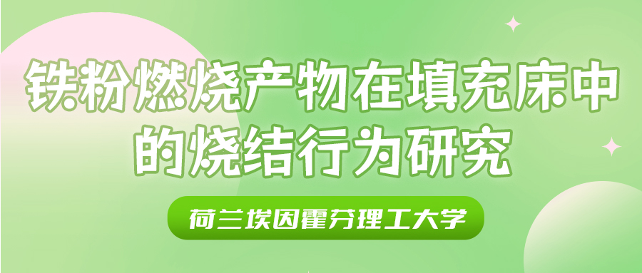 荷兰埃因霍芬理工大学：铁粉燃烧产物在填充床中的烧结行为研究