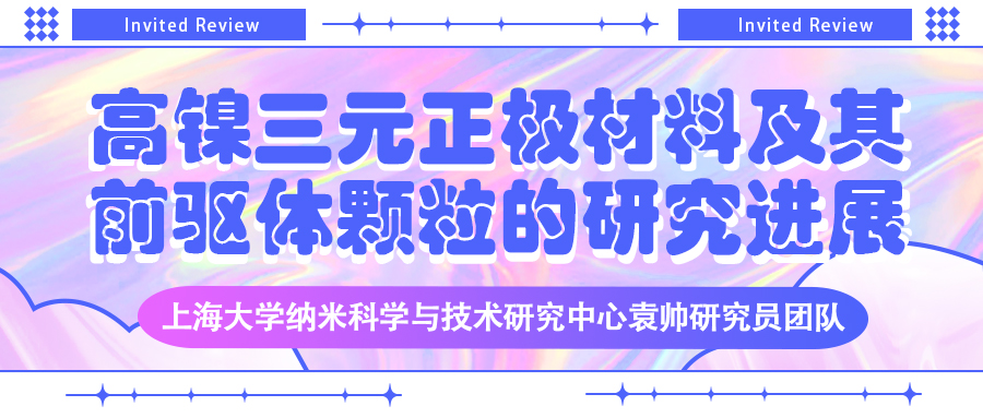 上海大学袁帅研究员团队：高镍三元正极材料及其前驱体颗粒的研究进展