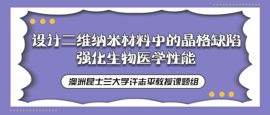 昆士兰大学许志平教授课题组：设计二维纳米材料中的晶格缺陷，强化生物医学性能