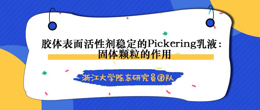 浙江大学陈东研究员团队：胶体表面活性剂稳定的Pickering乳液——固体颗粒的作用