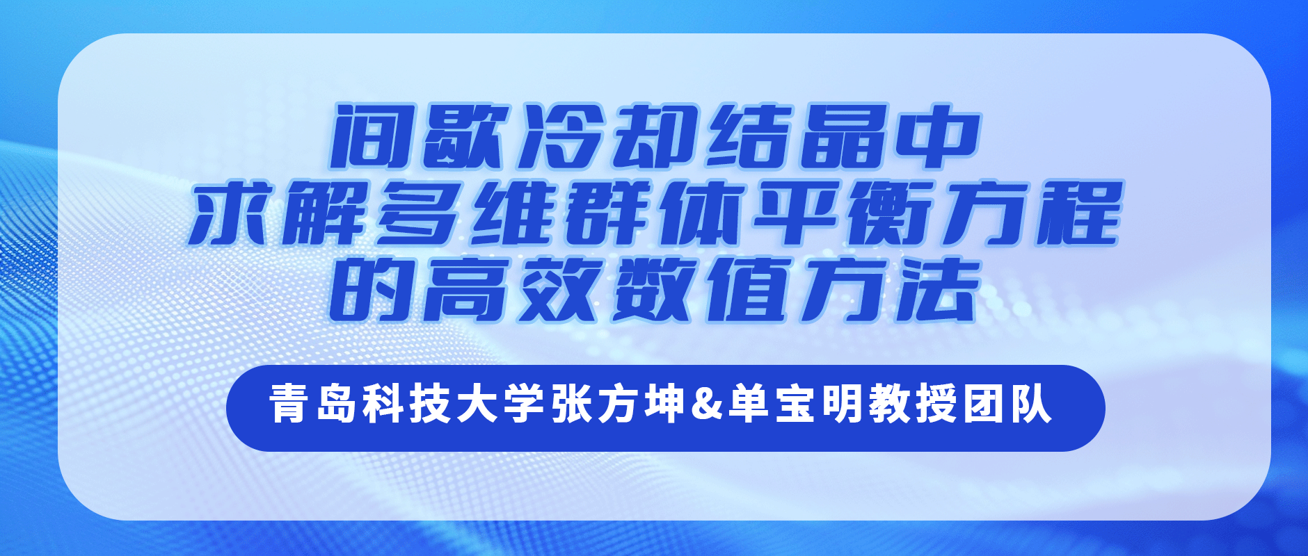 青岛科技大学张方坤&单宝明教授团队：间歇冷却结晶中求解多维群体平衡方程的高效数值方法