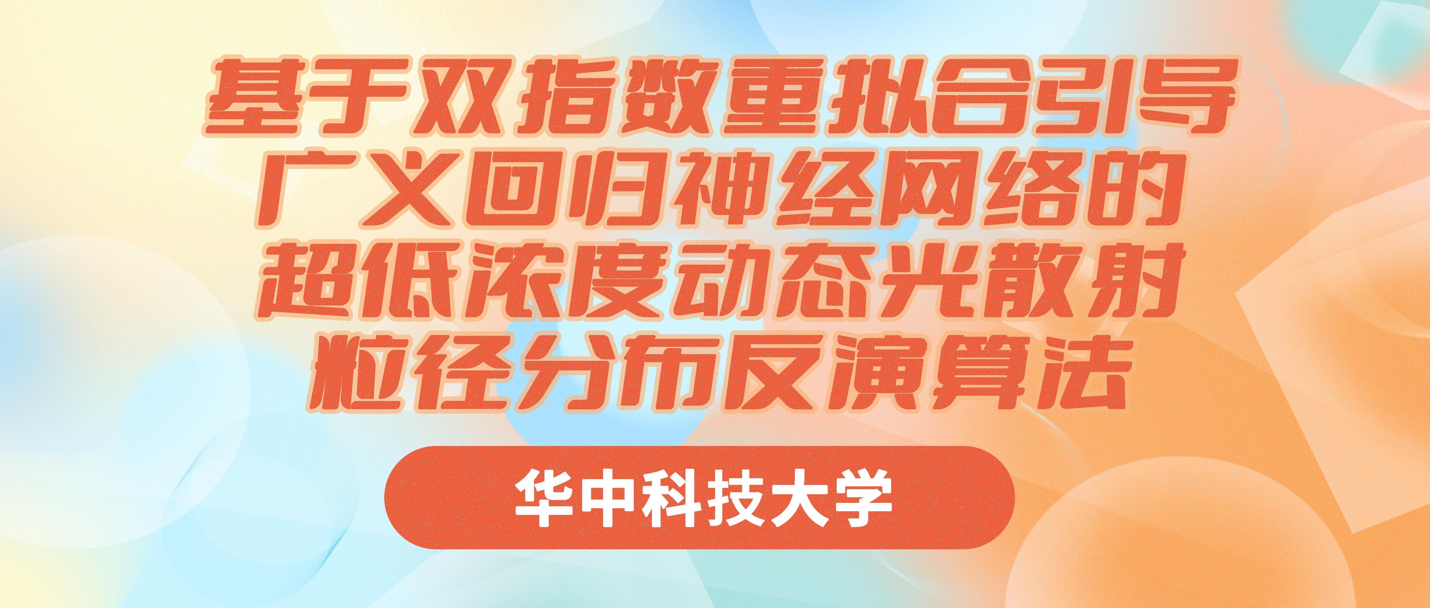 华中科技大学：基于双指数重拟合引导广义回归神经网络的超低浓度动态光散射粒径分布反演算法